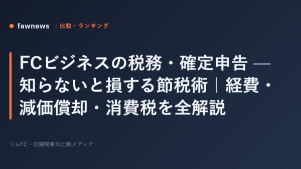 FCビジネスの税務・確定申告 — 知らないと損する節税術｜経費・減価償却・消費税を全解説
