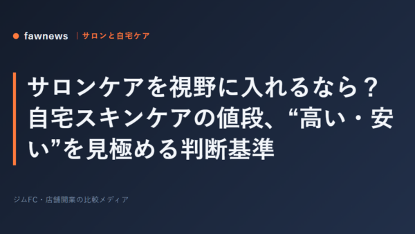 サロンケアを視野に入れるなら？自宅スキンケアの値段、“高い・安い”を見極める判断基準