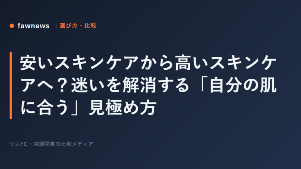 安いスキンケアから高いスキンケアへ？迷いを解消する「自分の肌に合う」見極め方