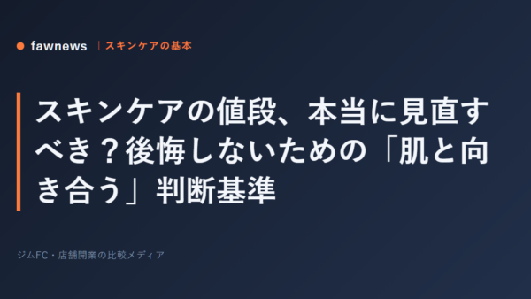 スキンケアの値段、本当に見直すべき？後悔しないための「肌と向き合う」判断基準