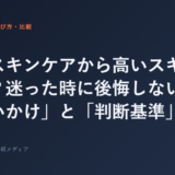 安いスキンケアから高いスキンケアへ？迷った時に後悔しない「肌の問いかけ」と「判断基準」