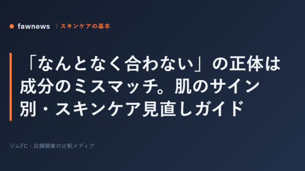 「なんとなく合わない」の正体は成分のミスマッチ。肌のサイン別・スキンケア見直しガイド
