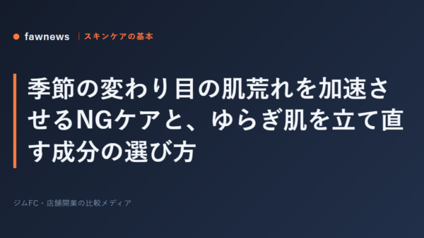 季節の変わり目の肌荒れを加速させるNGケアと、ゆらぎ肌を立て直す成分の選び方