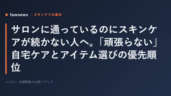 サロンに通っているのにスキンケアが続かない人へ。「頑張らない」自宅ケアとアイテム選びの優先順位